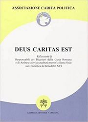 Immagine di Deus Caritas Est. Riflessioni di responsabili dei Dicasteri della Curia Romana e di Ambasciatori accreditati presso la Santa Sede sull' Enciclica di Benedetto XVI. Roma, 2007 Associazione Carità Politica